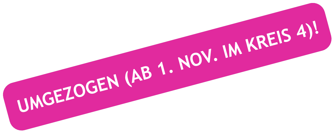 Umgezogen (Ab 1. November im Kreis 4)!